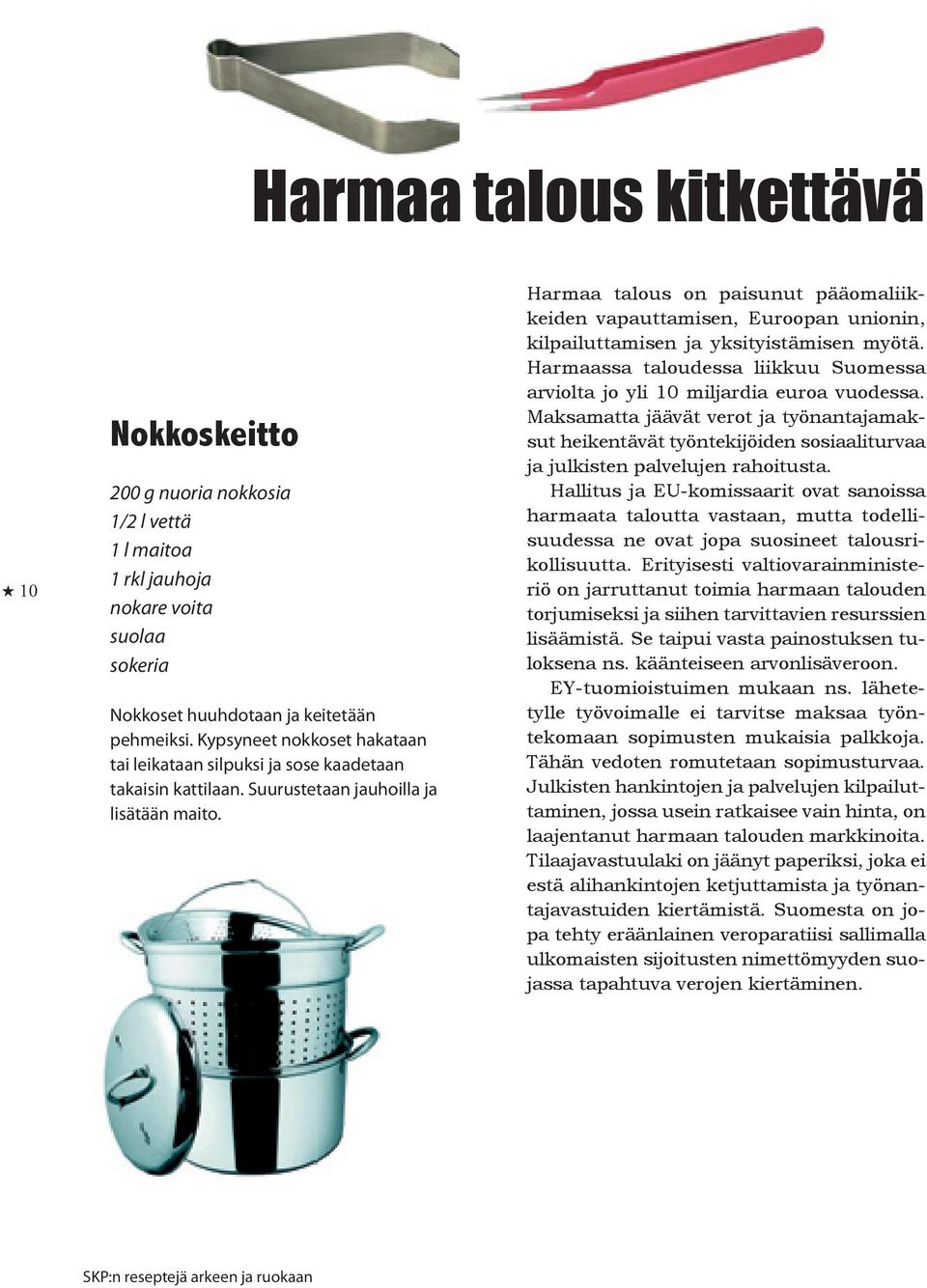 Harmaa talous on paisunut pääomaliikkeiden vapauttamisen, Euroopan unionin, kilpailuttamisen ja yksityistämisen myötä.