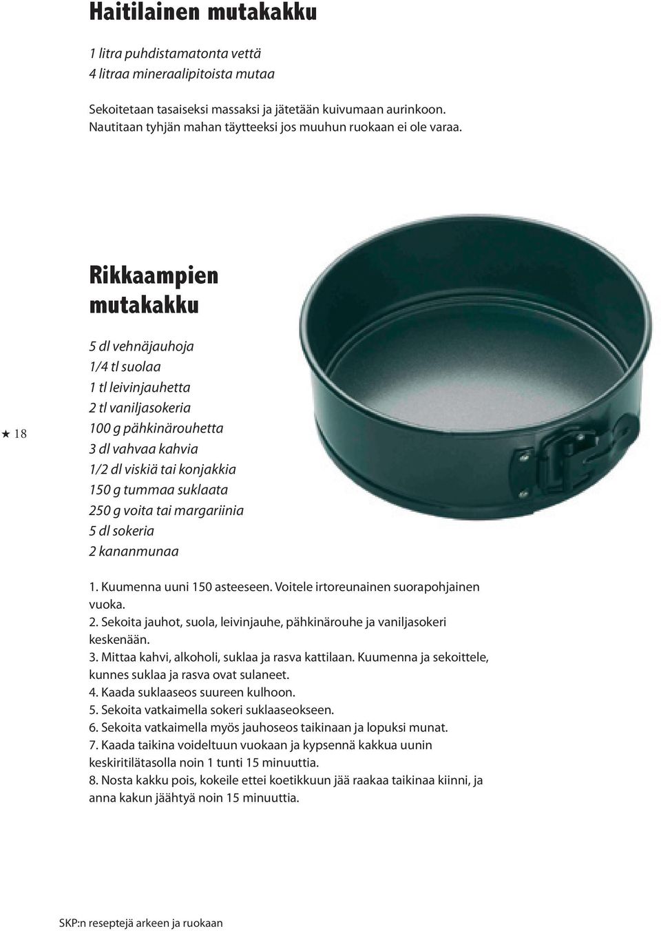 Rikkaampien mutakakku H 18 5 dl vehnäjauhoja 1/4 tl suolaa 1 tl leivinjauhetta 2 tl vaniljasokeria 100 g pähkinärouhetta 3 dl vahvaa kahvia 1/2 dl viskiä tai konjakkia 150 g tummaa suklaata 250 g