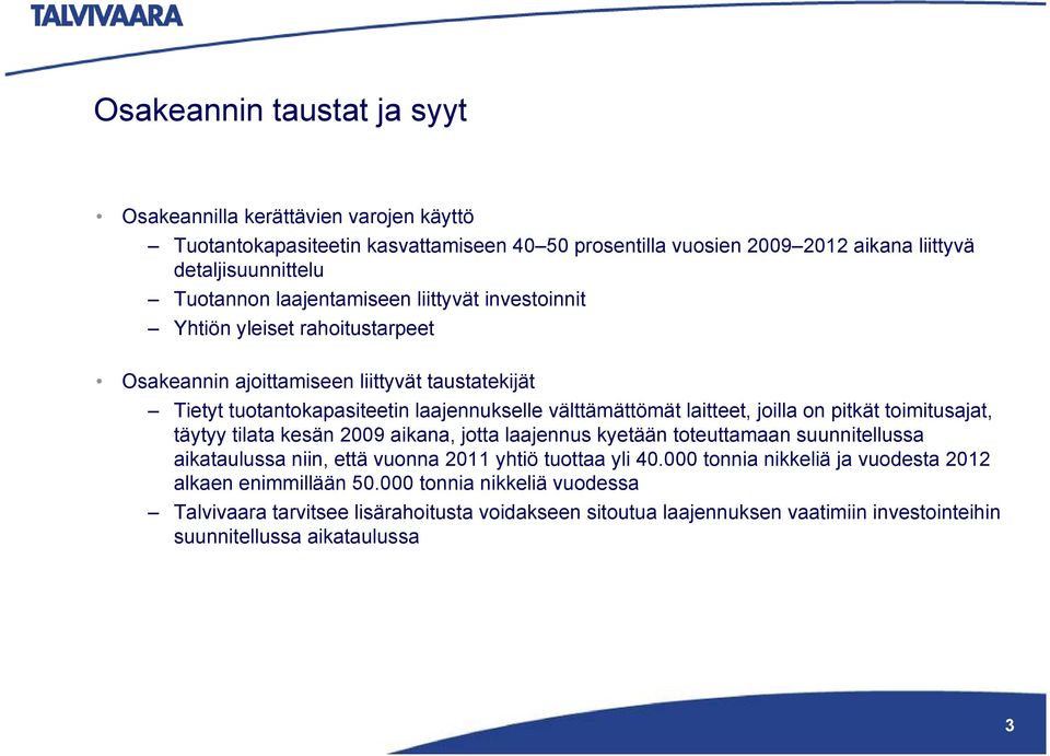 joilla on pitkät toimitusajat, täytyy tilata kesän 2009 aikana, jotta laajennus kyetään toteuttamaan suunnitellussa aikataulussa niin, että vuonna 2011 yhtiö tuottaa yli 40.