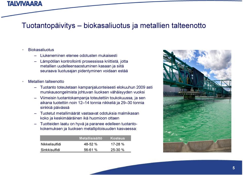 vuoksi Viimeisin tuotantokampanja toteutettiin toukokuussa, ja sen aikana tuotettiin noin 12 14 tonnia nikkeliä ja 29 30 tonnia sinkkiä päivässä Tuotetut metallimäärät vastaavat odotuksia malmikasan