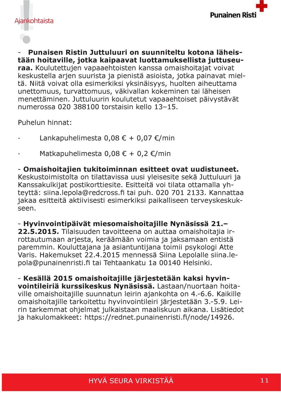 Niitä voivat olla esimerkiksi yksinäisyys, huolten aiheuttama unettomuus, turvattomuus, väkivallan kokeminen tai läheisen menettäminen.