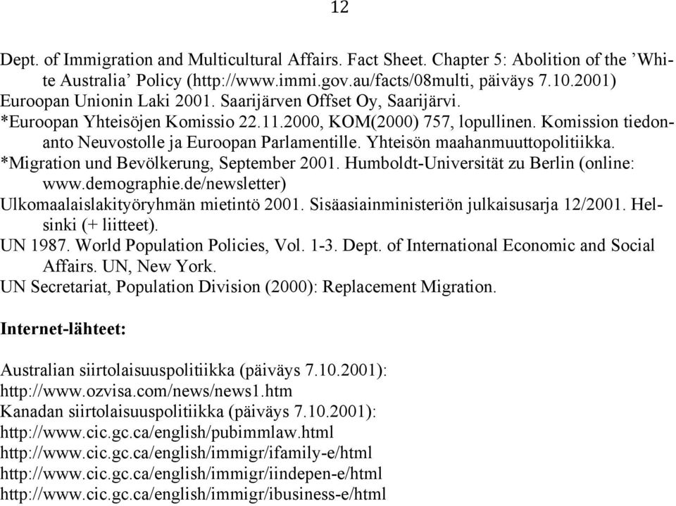 *Migration und Bevölkerung, September 2001. Humboldt-Universität zu Berlin (online: www.demographie.de/newsletter) Ulkomaalaislakityöryhmän mietintö 2001. Sisäasiainministeriön julkaisusarja 12/2001.