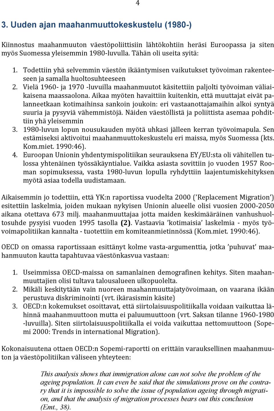 Vielä 1960- ja 1970 -luvuilla maahanmuutot käsitettiin paljolti työvoiman väliaikaisena maassaolona.