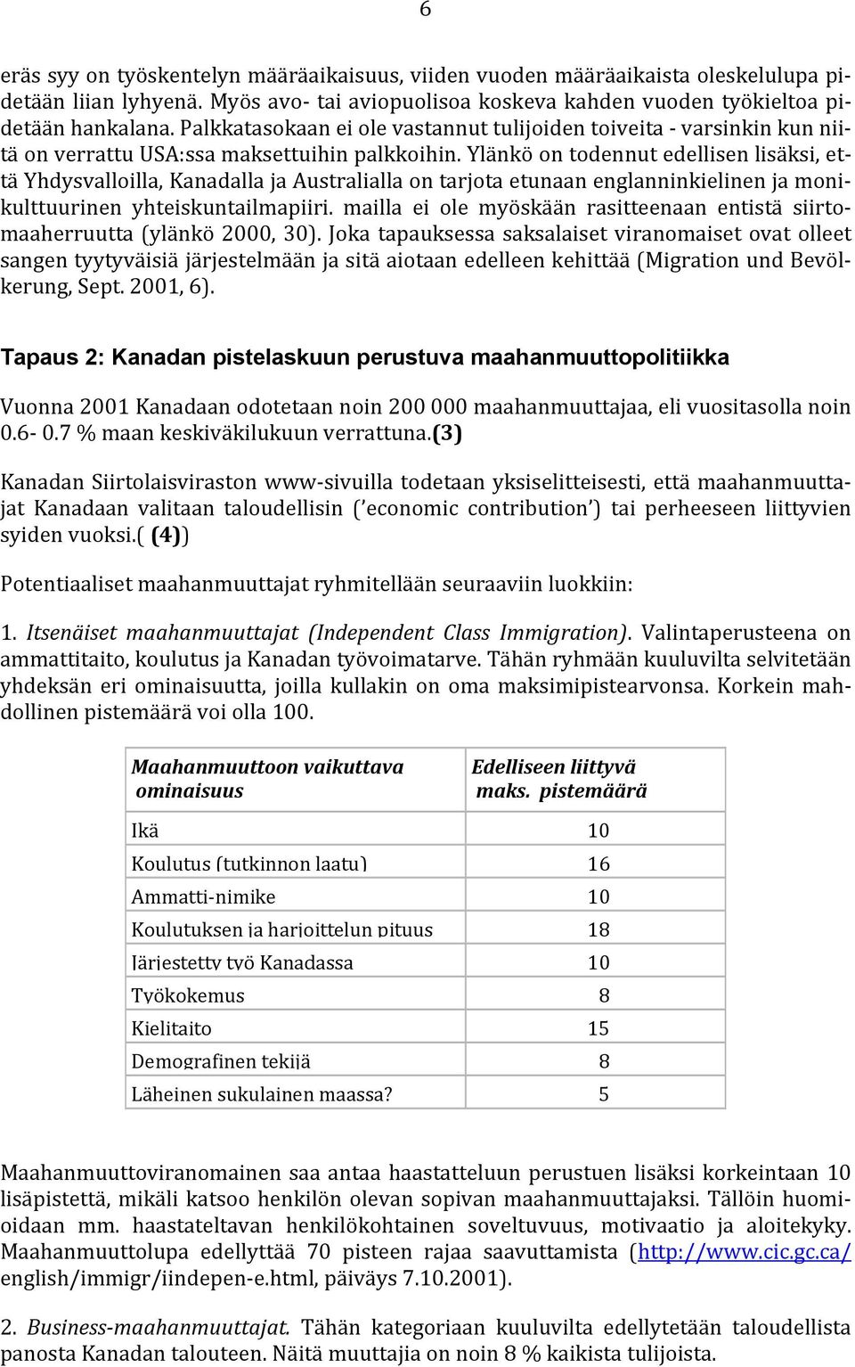 Ylänkö on todennut edellisen lisäksi, että Yhdysvalloilla, Kanadalla ja Australialla on tarjota etunaan englanninkielinen ja monikulttuurinen yhteiskuntailmapiiri.