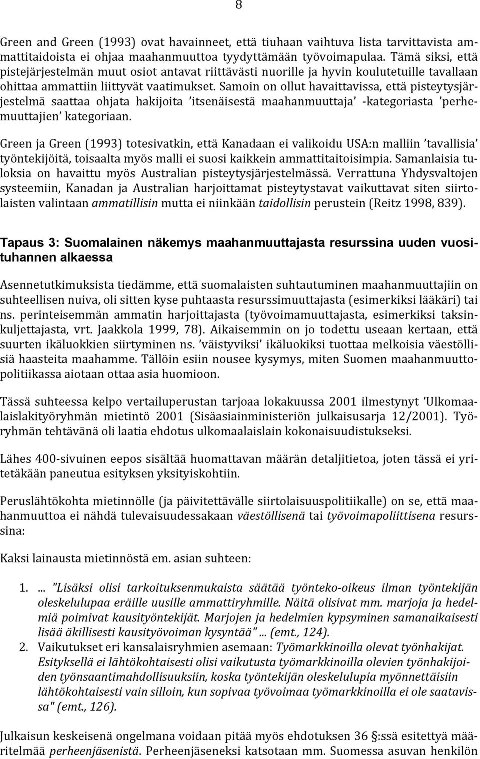 Samoin on ollut havaittavissa, että pisteytysjärjestelmä saattaa ohjata hakijoita itsenäisestä maahanmuuttaja -kategoriasta perhemuuttajien kategoriaan.