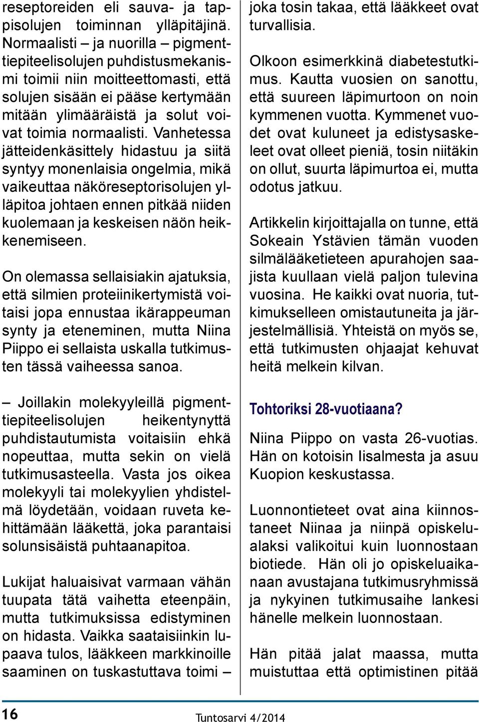 Vanhetessa jätteidenkäsittely hidastuu ja siitä syntyy monenlaisia ongelmia, mikä vaikeuttaa näköreseptorisolujen ylläpitoa johtaen ennen pitkää niiden kuolemaan ja keskeisen näön heikkenemiseen.