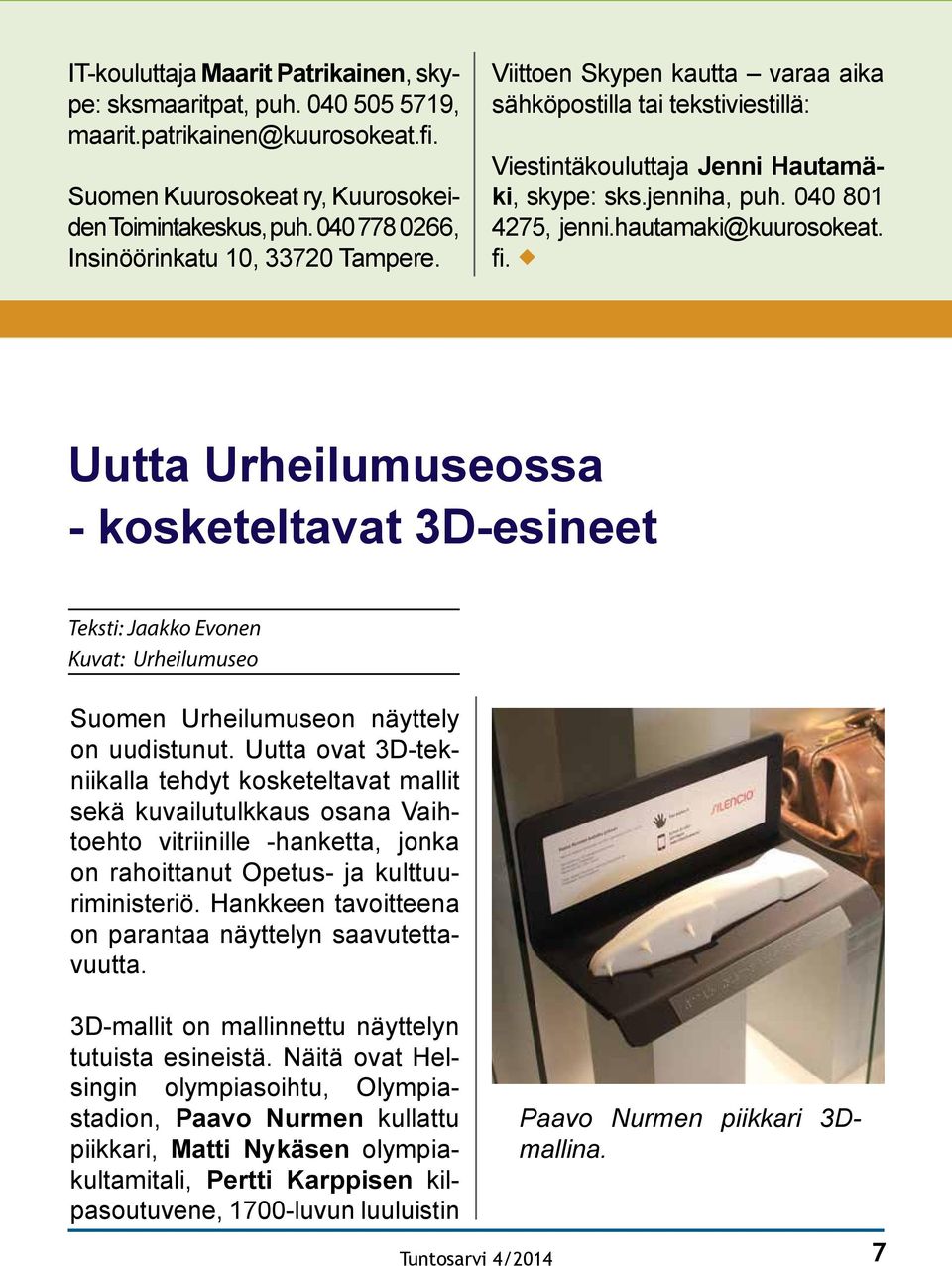 hautamaki@kuurosokeat. fi. Uutta Urheilumuseossa - kosketeltavat 3D-esineet Teksti: Jaakko Evonen Kuvat: Urheilumuseo Suomen Urheilumuseon näyttely on uudistunut.