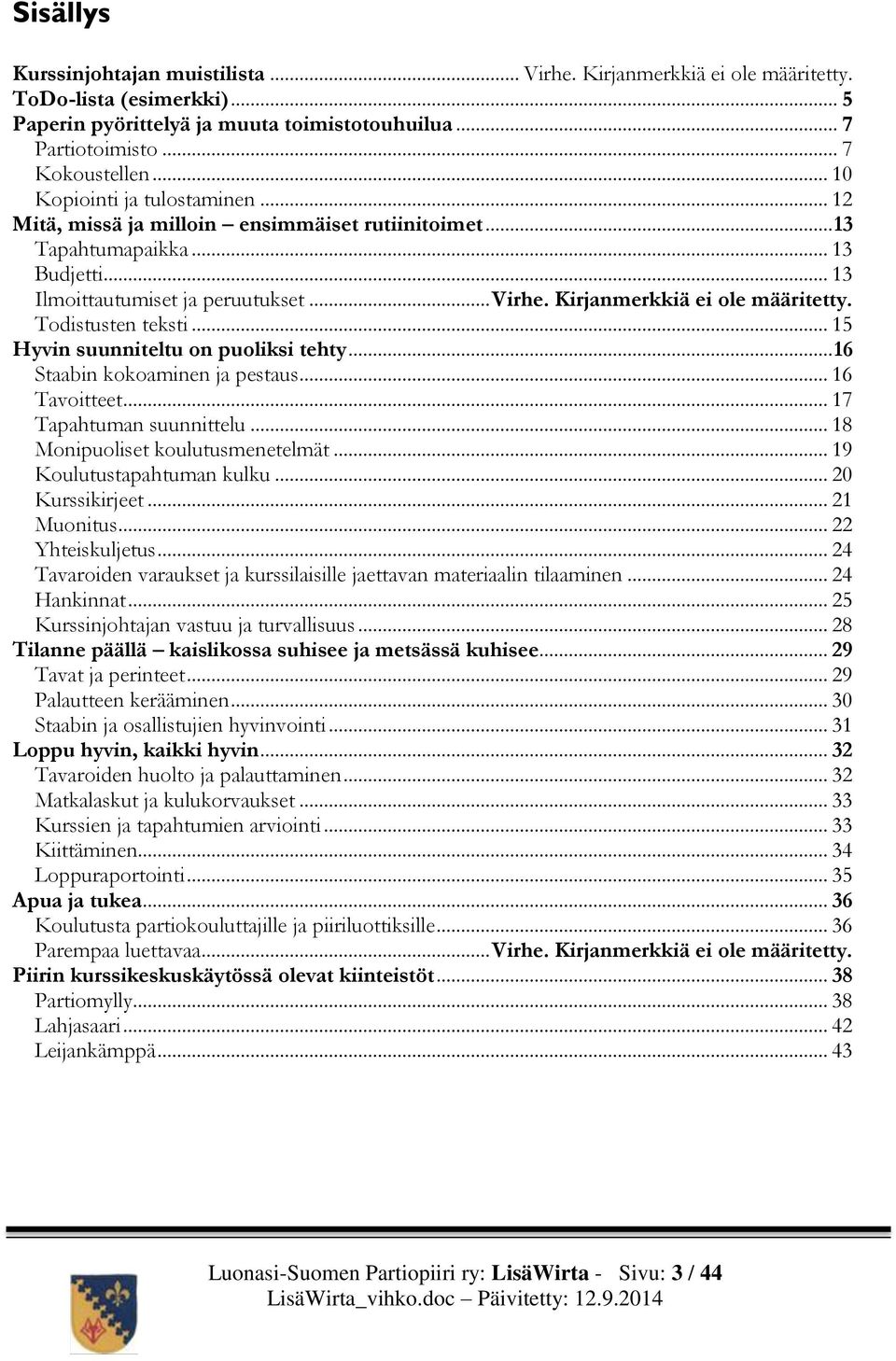 Kirjanmerkkiä ei ole määritetty. Todistusten teksti... 15 Hyvin suunniteltu on puoliksi tehty... 16 Staabin kokoaminen ja pestaus... 16 Tavoitteet... 17 Tapahtuman suunnittelu.