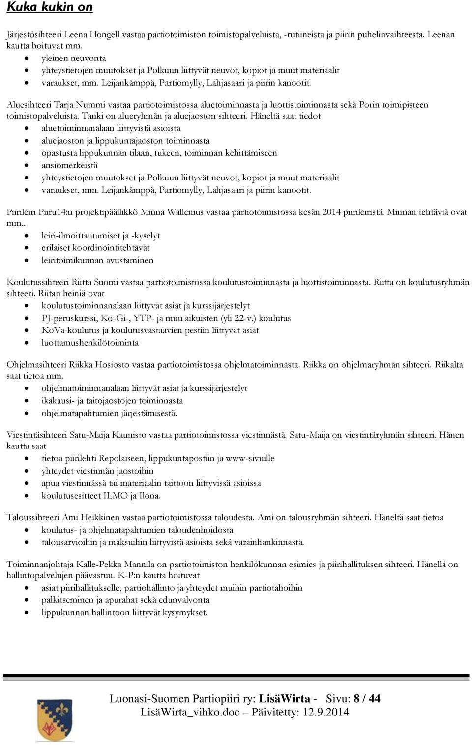 Aluesihteeri Tarja Nummi vastaa partiotoimistossa aluetoiminnasta ja luottistoiminnasta sekä Porin toimipisteen toimistopalveluista. Tanki on alueryhmän ja aluejaoston sihteeri.