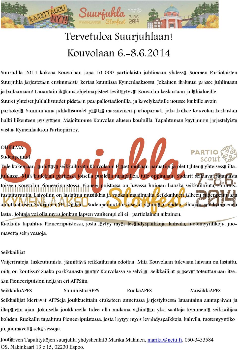 Lauantain ikäkausiohjelmapisteet levittäytyvät Kouvolan keskustaan ja lähialueille. Suuret yhteiset juhlallisuudet pidetään pesäpallostadionilla, ja kävelykadulle nousee kaikille avoin partiokylä.