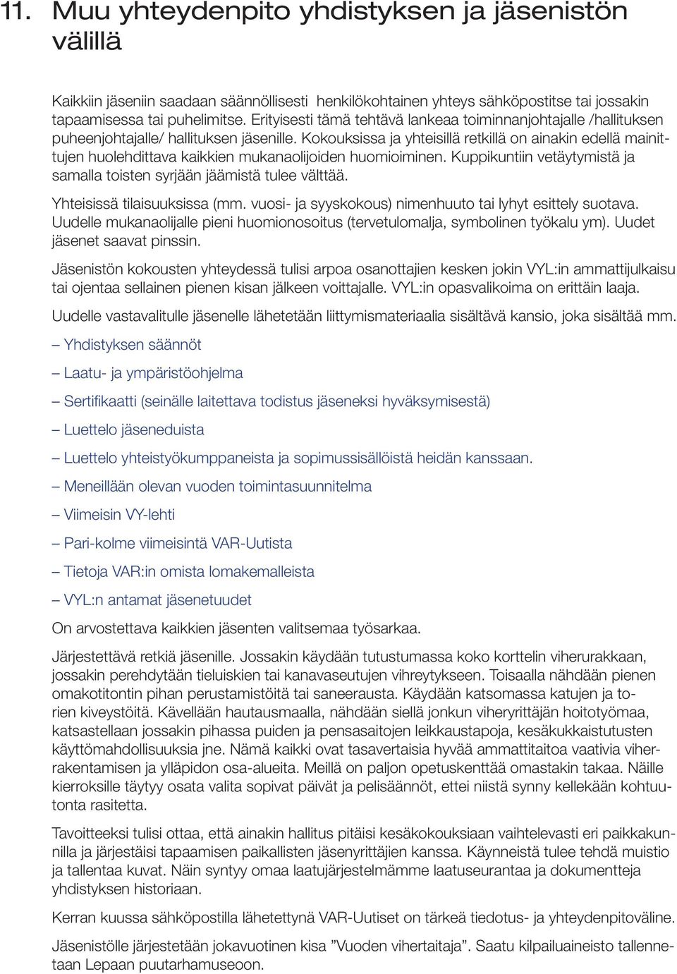 Kokouksissa ja yhteisillä retkillä on ainakin edellä mainittujen huolehdittava kaikkien mukanaolijoiden huomioiminen. Kuppikuntiin vetäytymistä ja samalla toisten syrjään jäämistä tulee välttää.