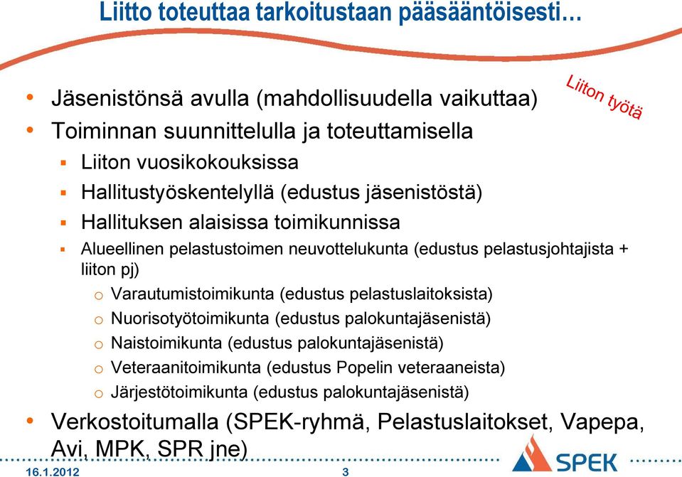 Varautumistoimikunta (edustus pelastuslaitoksista) o Nuorisotyötoimikunta (edustus palokuntajäsenistä) o Naistoimikunta (edustus palokuntajäsenistä) o