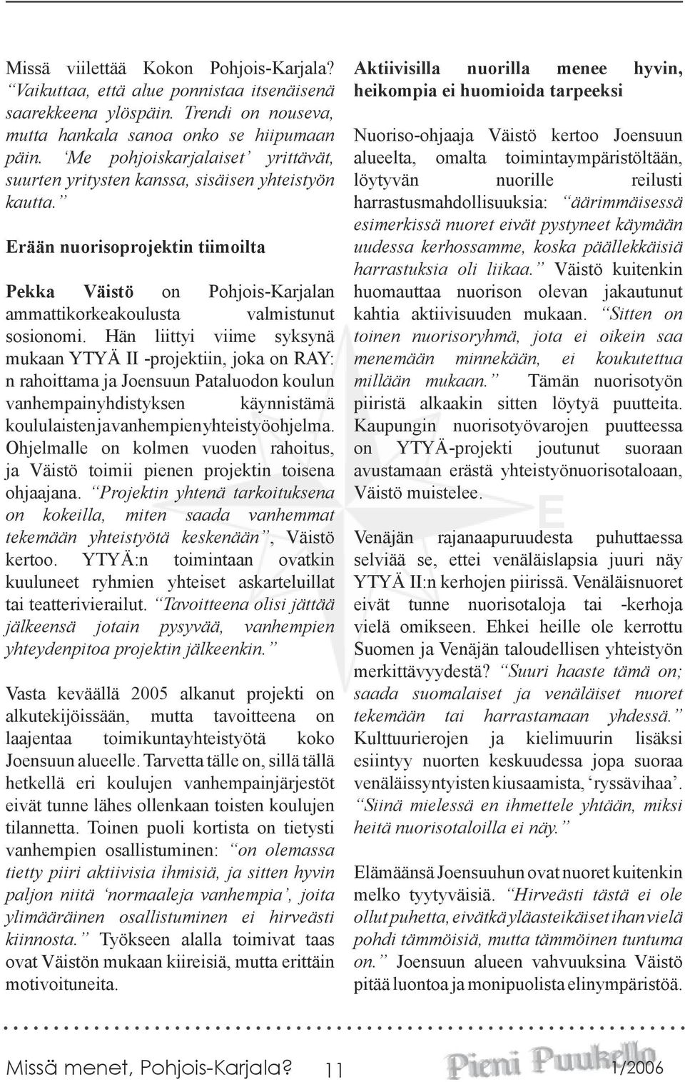 Hän liittyi viime syksynä mukaan YTYÄ II -projektiin, joka on RAY: n rahoittama ja Joensuun Pataluodon koulun vanhempainyhdistyksen käynnistämä koululaisten ja vanhempien yhteistyöohjelma.