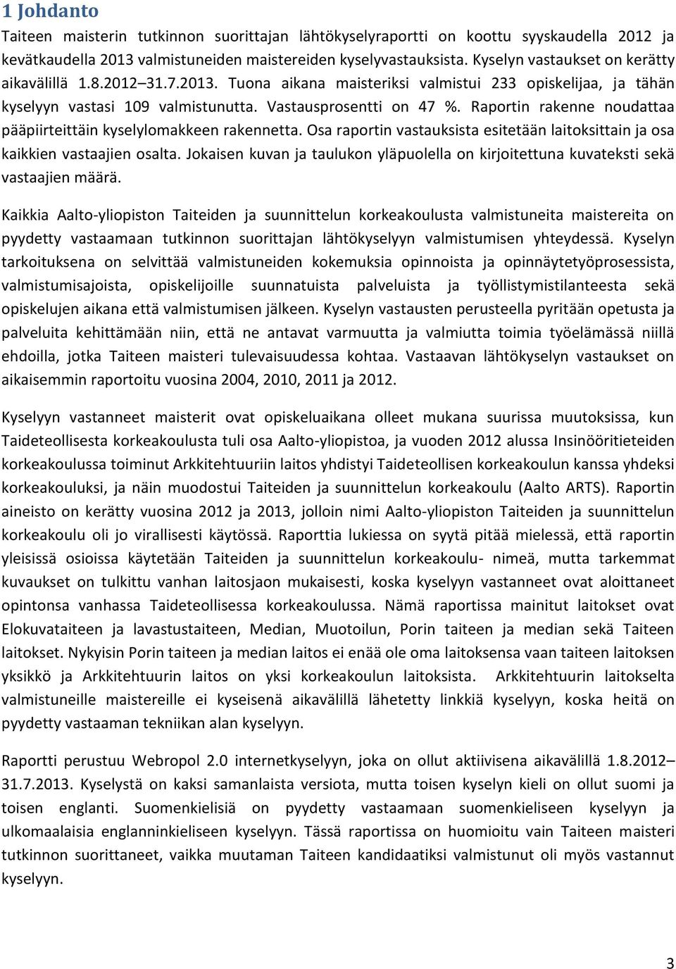 Raportin rakenne noudattaa pääpiirteittäin kyselylomakkeen rakennetta. Osa raportin vastauksista esitetään laitoksittain ja osa kaikkien vastaajien osalta.