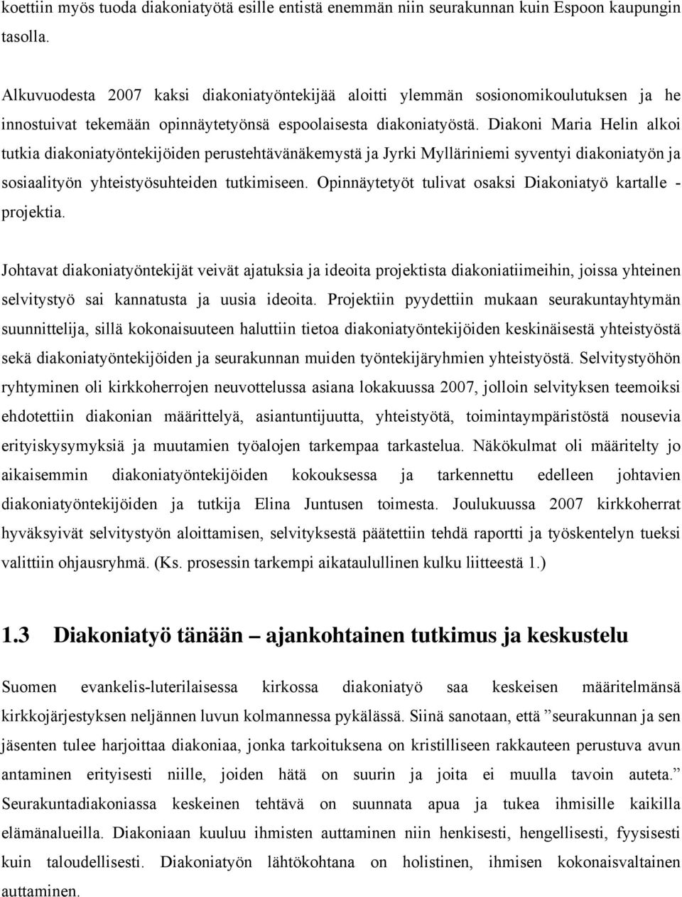 Diakoni Maria Helin alkoi tutkia diakoniatyöntekijöiden perustehtävänäkemystä ja Jyrki Mylläriniemi syventyi diakoniatyön ja sosiaalityön yhteistyösuhteiden tutkimiseen.