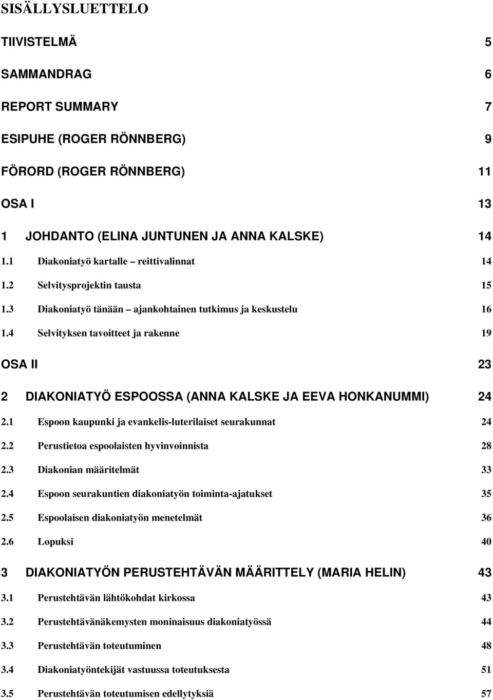 4 Selvityksen tavoitteet ja rakenne 19 OSA II 23 2 DIAKONIATYÖ ESPOOSSA (ANNA KALSKE JA EEVA HONKANUMMI) 24 2.1 Espoon kaupunki ja evankelis-luterilaiset seurakunnat 24 2.