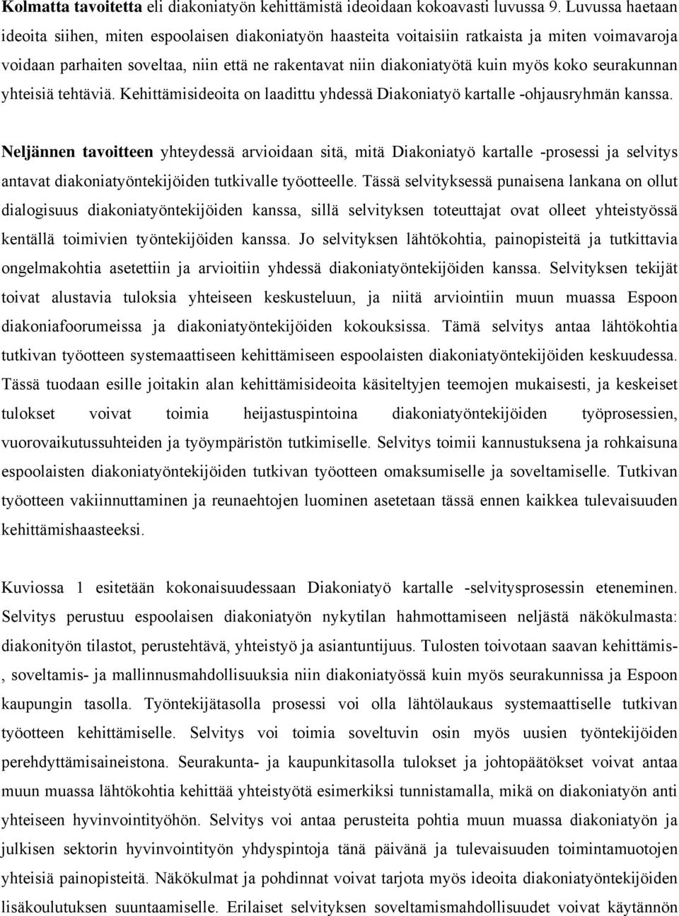 koko seurakunnan yhteisiä tehtäviä. Kehittämisideoita on laadittu yhdessä Diakoniatyö kartalle -ohjausryhmän kanssa.