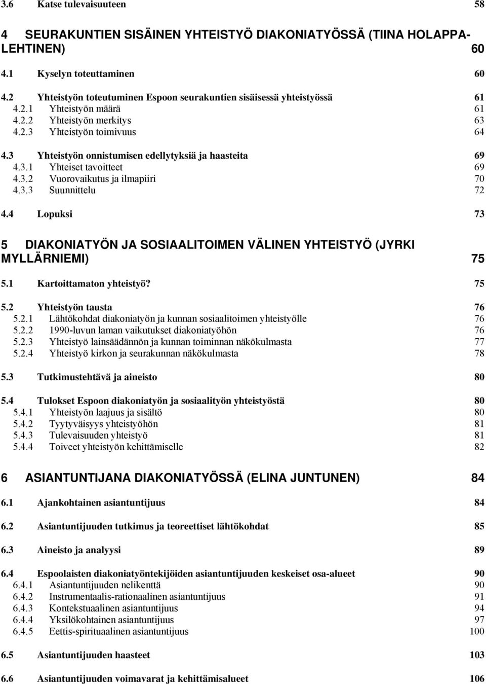 3 Yhteistyön onnistumisen edellytyksiä ja haasteita 69 4.3.1 Yhteiset tavoitteet 69 4.3.2 Vuorovaikutus ja ilmapiiri 70 4.3.3 Suunnittelu 72 4.