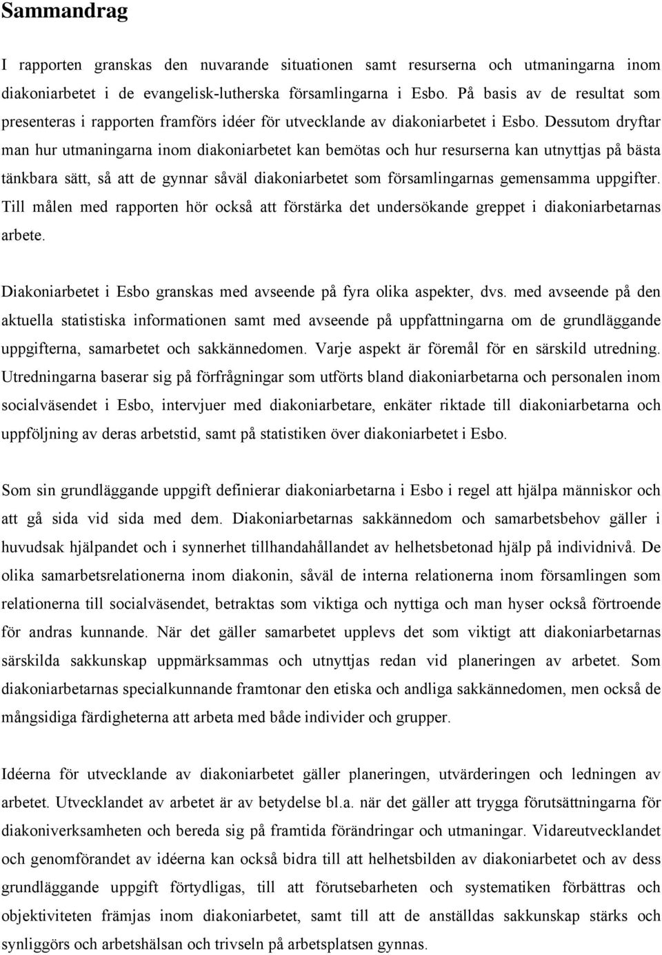 Dessutom dryftar man hur utmaningarna inom diakoniarbetet kan bemötas och hur resurserna kan utnyttjas på bästa tänkbara sätt, så att de gynnar såväl diakoniarbetet som församlingarnas gemensamma