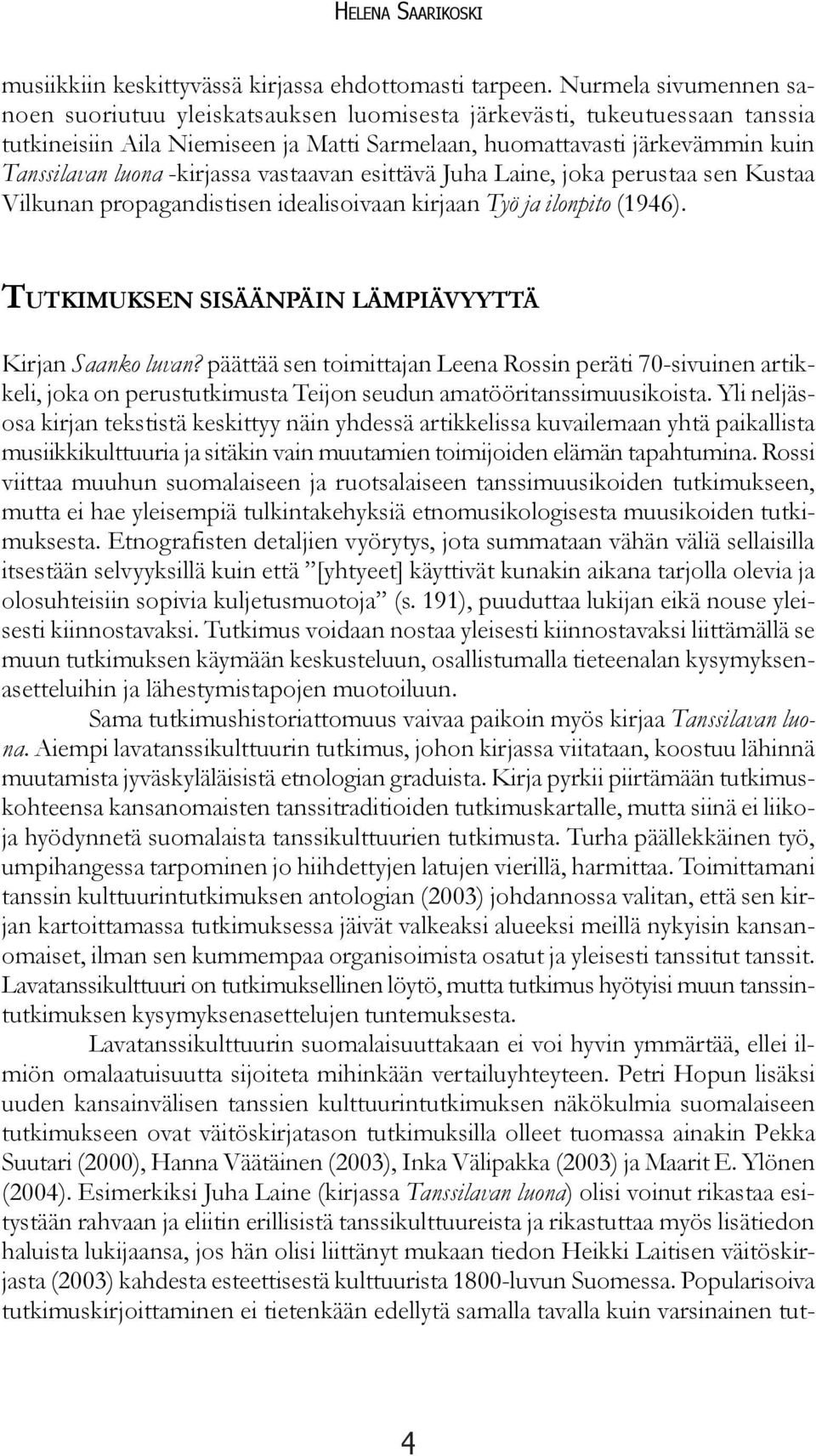 -kirjassa vastaavan esittävä Juha Laine, joka perustaa sen Kustaa Vilkunan propagandistisen idealisoivaan kirjaan Työ ja ilonpito (1946). TUTKIMUKSEN SISÄÄNPÄIN LÄMPIÄVYYTTÄ Kirjan Saanko luvan?