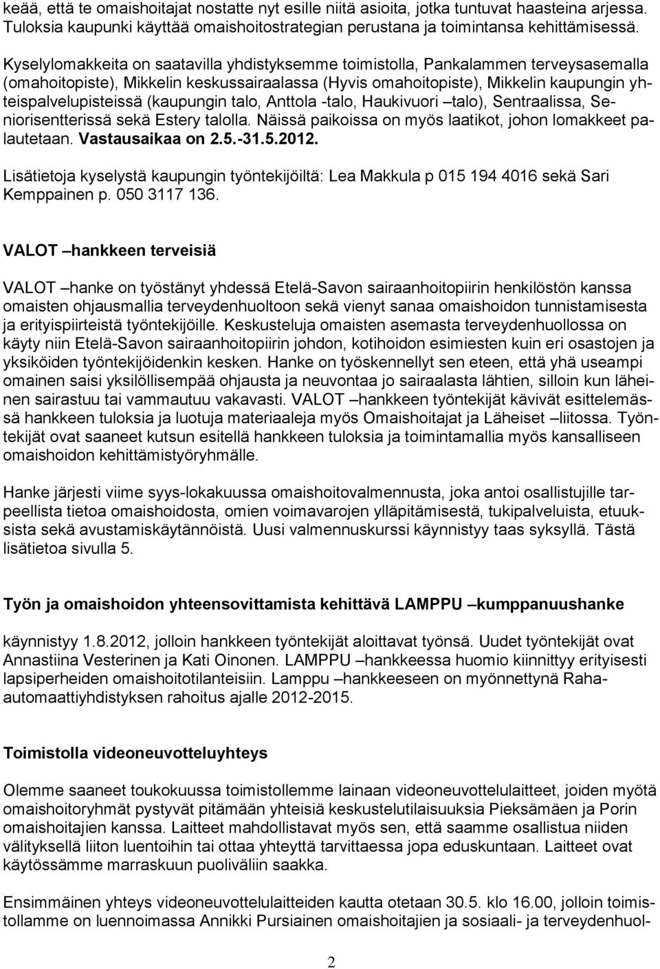 (kaupungin talo, Anttola -talo, Haukivuori talo), Sentraalissa, Seniorisentterissä sekä Estery talolla. Näissä paikoissa on myös laatikot, johon lomakkeet palautetaan. Vastausaikaa on 2.5.-31.5.2012.