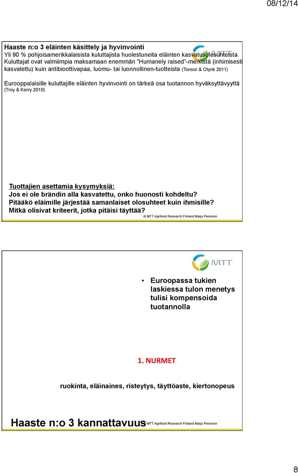 hyväksyttävyyttä (Troy & Kerry 2010) Tuottajien asettamia kysymyksiä: Jos ei ole brändin alla kasvatettu, onko huonosti kohdeltu? Pitääkö eläimille järjestää samanlaiset olosuhteet kuin ihmisille?