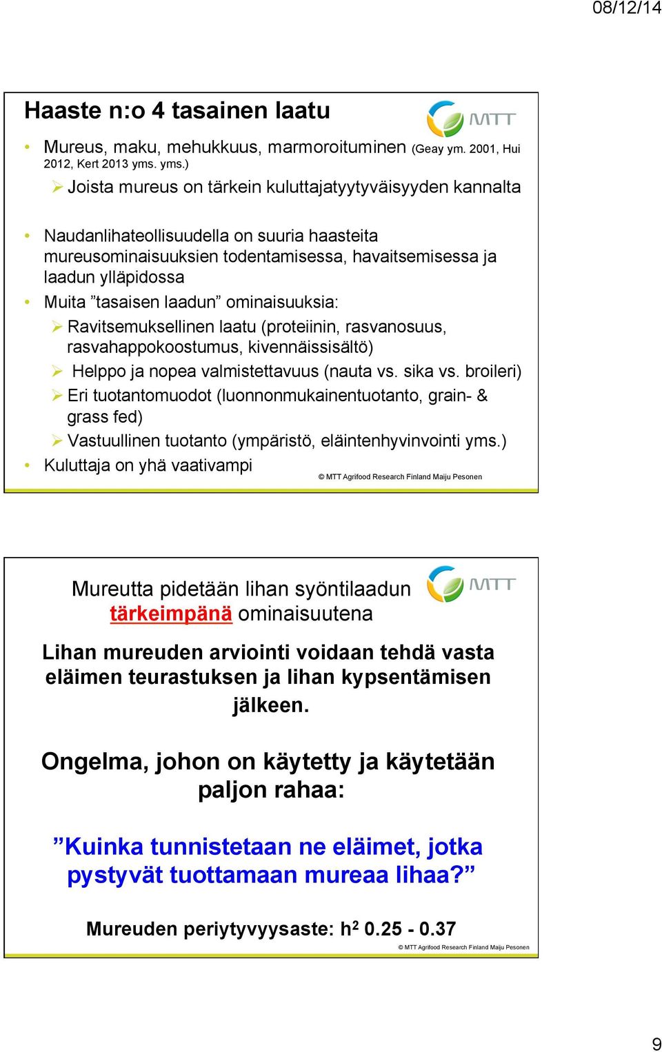 tasaisen laadun ominaisuuksia: Ø Ravitsemuksellinen laatu (proteiinin, rasvanosuus, rasvahappokoostumus, kivennäissisältö) Ø Helppo ja nopea valmistettavuus (nauta vs. sika vs.