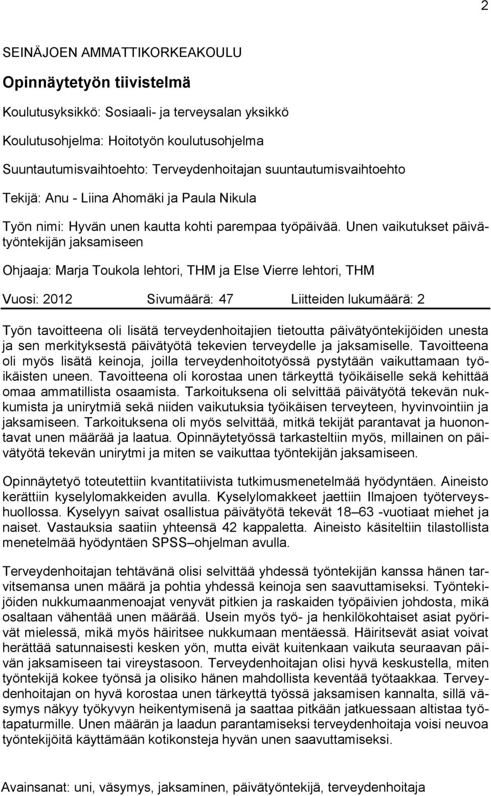 Unen vaikutukset päivätyöntekijän jaksamiseen Ohjaaja: Marja Toukola lehtori, THM ja Else Vierre lehtori, THM Vuosi: 2012 Sivumäärä: 47 Liitteiden lukumäärä: 2 Työn tavoitteena oli lisätä