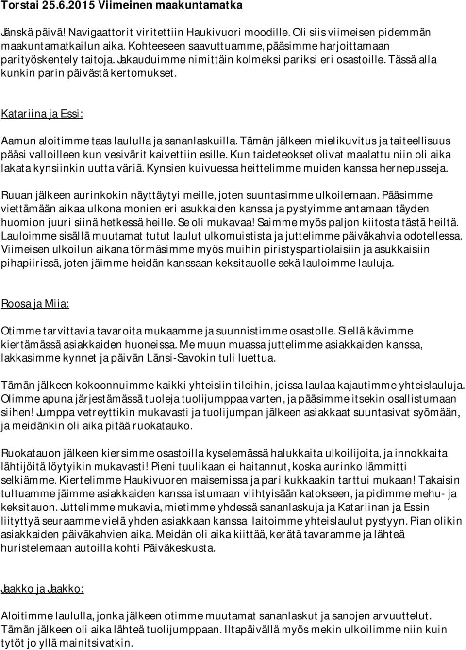 Katariina ja Essi: Aamun aloitimme taas laululla ja sananlaskuilla. Tämän jälkeen mielikuvitus ja taiteellisuus pääsi valloilleen kun vesivärit kaivettiin esille.