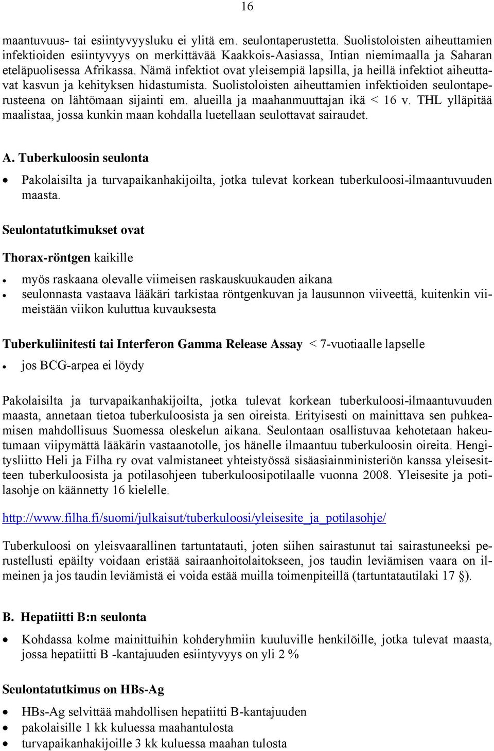 Nämä infektiot ovat yleisempiä lapsilla, ja heillä infektiot aiheuttavat kasvun ja kehityksen hidastumista. Suolistoloisten aiheuttamien infektioiden seulontaperusteena on lähtömaan sijainti em.