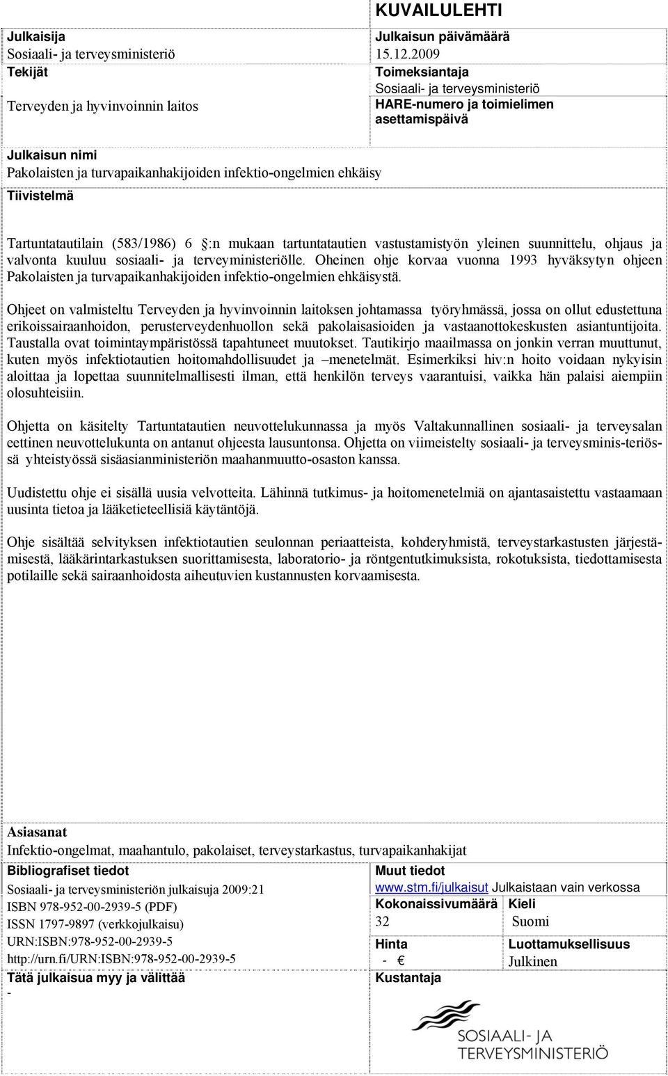 Tartuntatautilain (583/1986) 6 :n mukaan tartuntatautien vastustamistyön yleinen suunnittelu, ohjaus ja valvonta kuuluu sosiaali- ja terveyministeriölle.