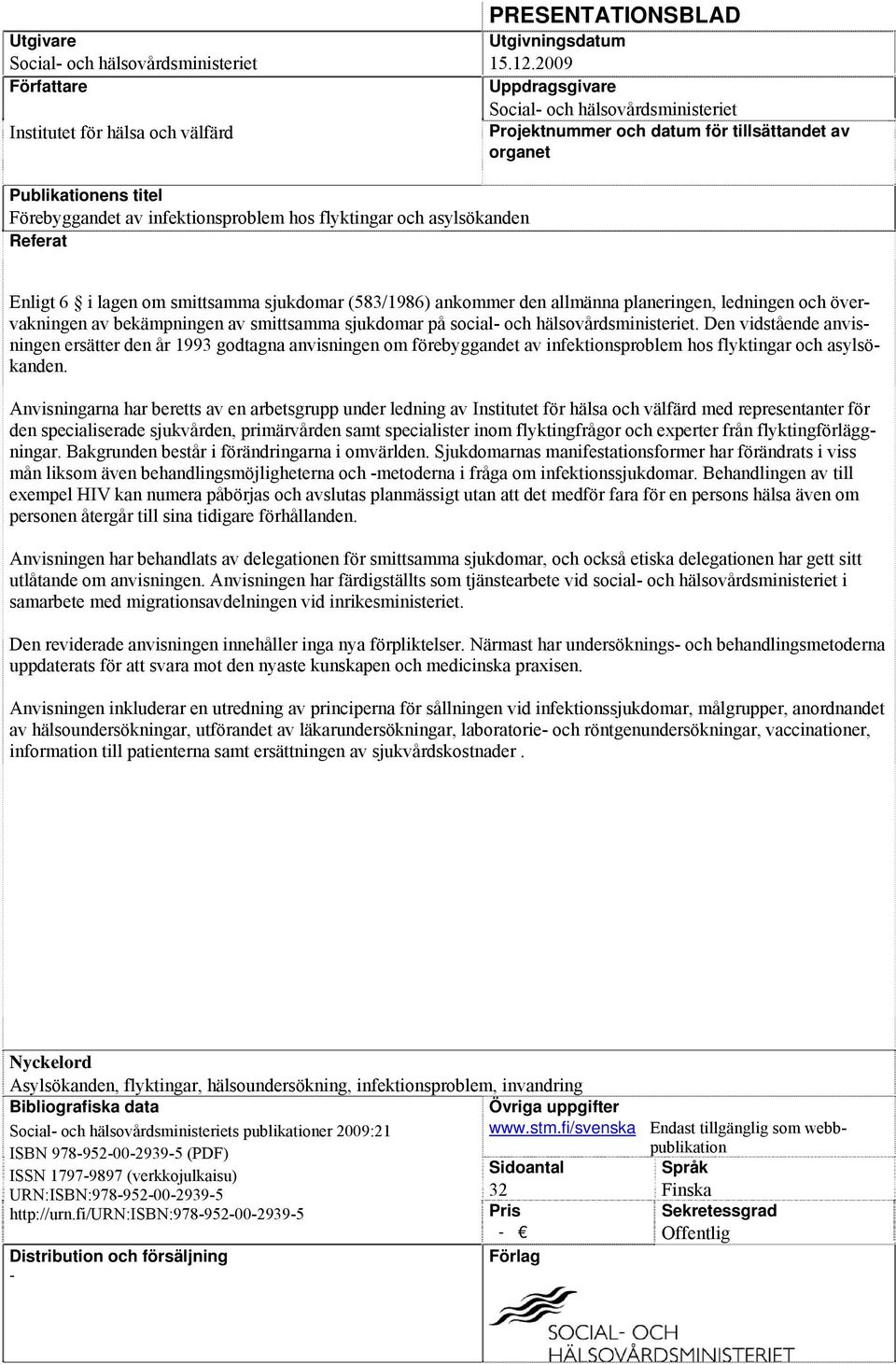 Referat Enligt 6 i lagen om smittsamma sjukdomar (583/1986) ankommer den allmänna planeringen, ledningen och övervakningen av bekämpningen av smittsamma sjukdomar på social- och hälsovårdsministeriet.