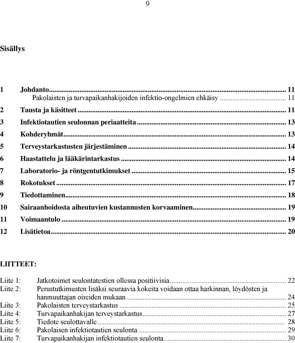 .. 18 10 Sairaanhoidosta aiheutuvien kustannusten korvaaminen... 19 11 Voimaantulo... 19 12 Lisätietoa... 20 LIITTEET: Liite 1: Jatkotoimet seulontatestien ollessa positiivisia.