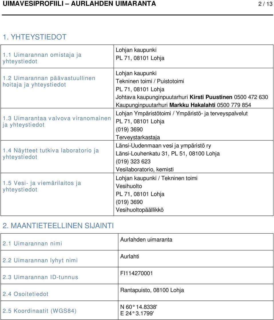 5 Vesi- ja viemärilaitos ja yhteystiedot Lohjan kaupunki PL 71, 08101 Lohja Lohjan kaupunki Tekninen toimi / Puistotoimi PL 71, 08101 Lohja Johtava kaupunginpuutarhuri Kirsti Puustinen 0500 472 630