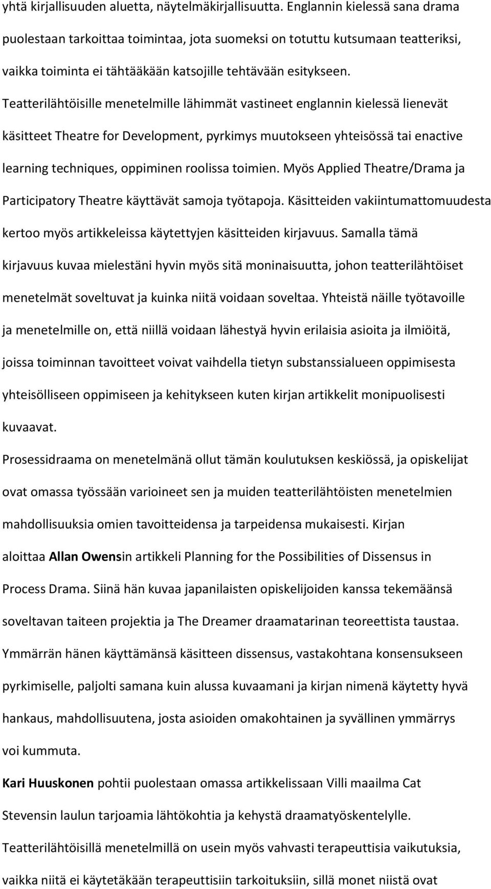 Teatterilähtöisille menetelmille lähimmät vastineet englannin kielessä lienevät käsitteet Theatre for Development, pyrkimys muutokseen yhteisössä tai enactive learning techniques, oppiminen roolissa