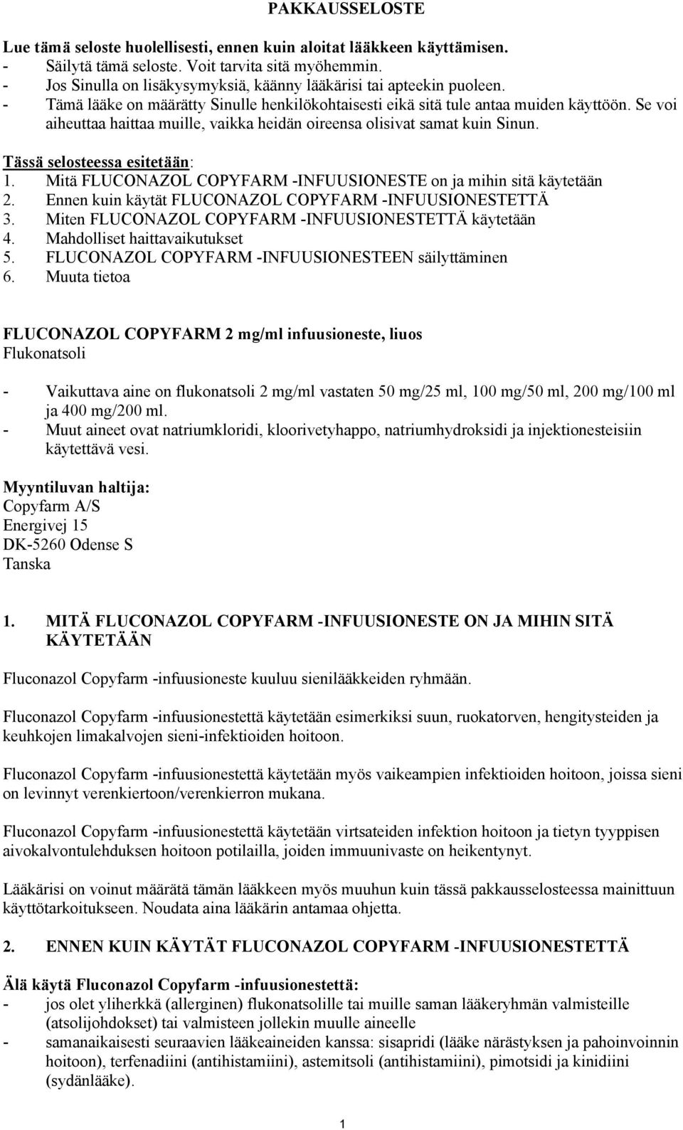 Se voi aiheuttaa haittaa muille, vaikka heidän oireensa olisivat samat kuin Sinun. Tässä selosteessa esitetään: 1. Mitä FLUCONAZOL COPYFARM -INFUUSIONESTE on ja mihin sitä käytetään 2.