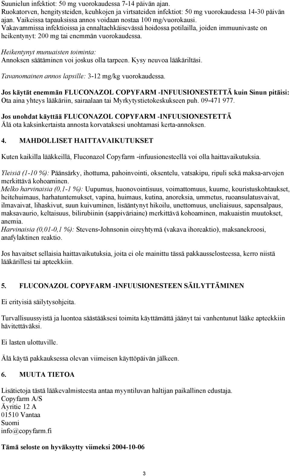 Vakavammissa infektioissa ja ennaltaehkäisevässä hoidossa potilailla, joiden immuunivaste on heikentynyt: 200 mg tai enemmän vuorokaudessa.