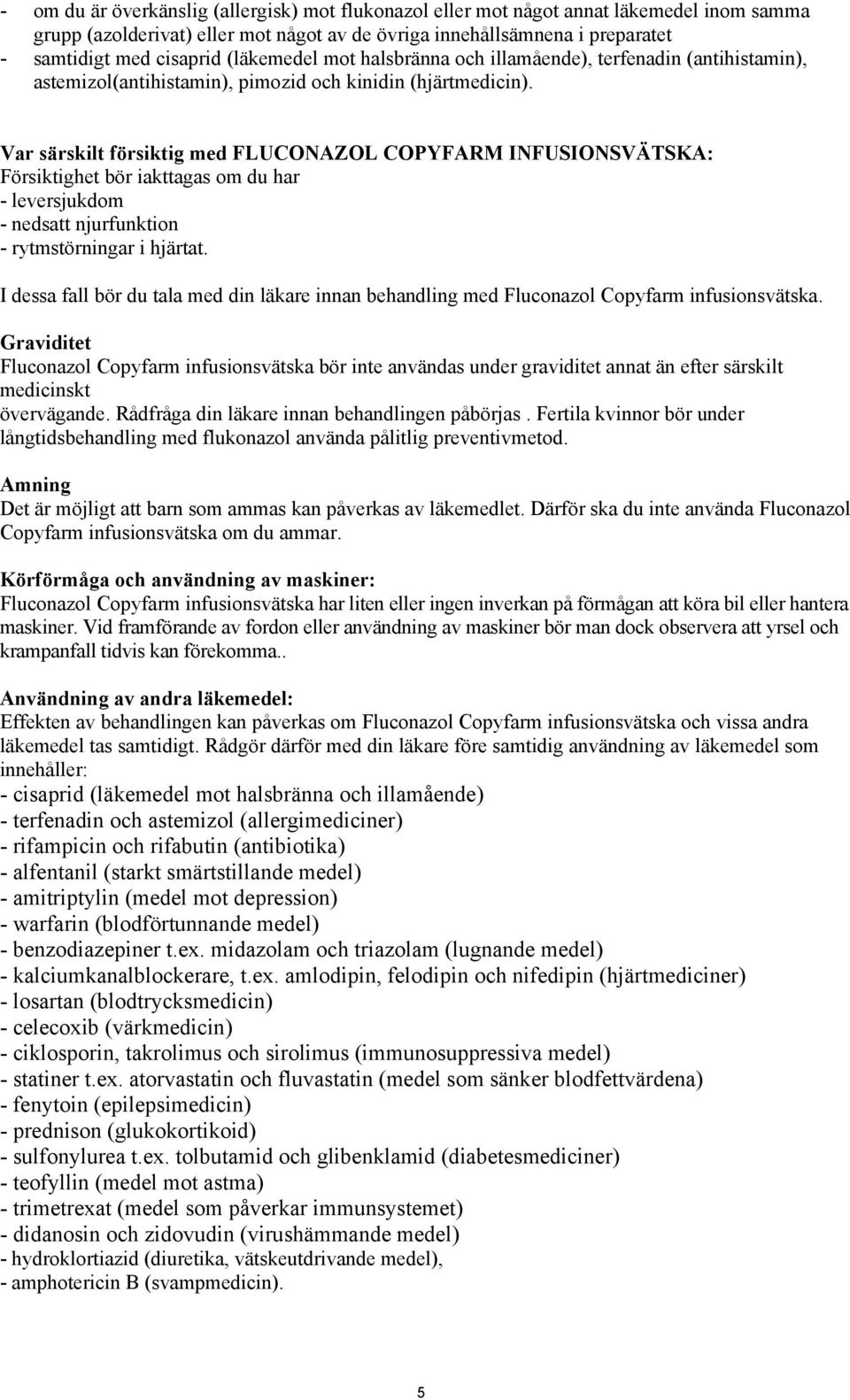 Var särskilt försiktig med FLUCONAZOL COPYFARM INFUSIONSVÄTSKA: Försiktighet bör iakttagas om du har - leversjukdom - nedsatt njurfunktion - rytmstörningar i hjärtat.