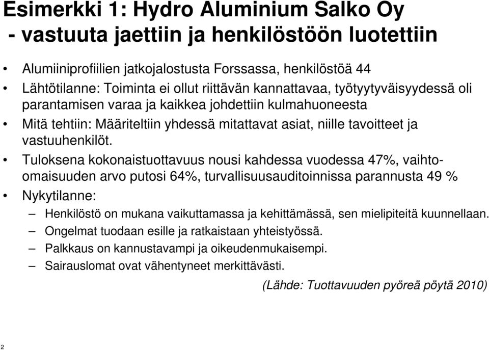 Tuloksena kokonaistuottavuus nousi kahdessa vuodessa 47%, vaihtoomaisuuden arvo putosi 64%, turvallisuusauditoinnissa parannusta 49 % Nykytilanne: Henkilöstö on mukana vaikuttamassa ja