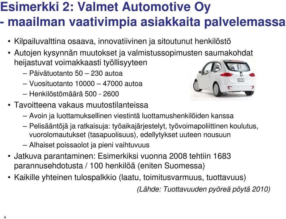 viestintä luottamushenkilöiden kanssa Pelisääntöjä ja ratkaisuja: työaikajärjestelyt, työvoimapoliittinen koulutus, vuorolomautukset (tasapuolisuus), edellytykset uuteen nousuun Alhaiset poissaolot