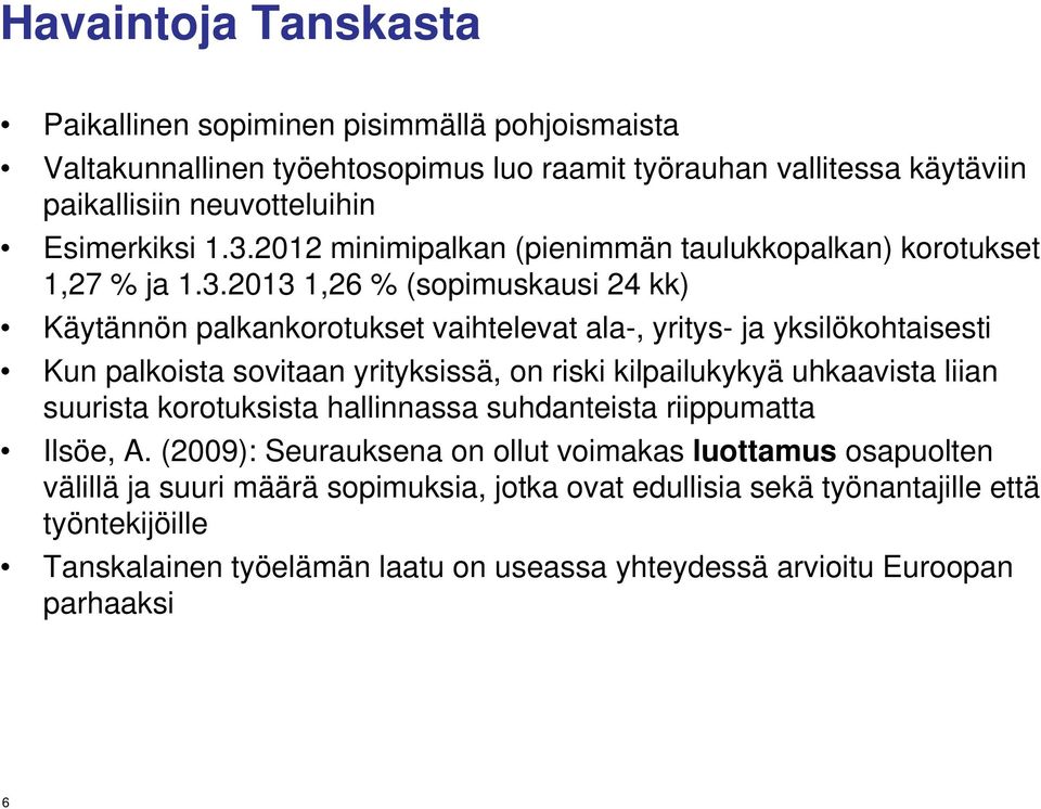 2013 1,26 % (sopimuskausi 24 kk) Käytännön palkankorotukset vaihtelevat ala-, yritys- ja yksilökohtaisesti Kun palkoista sovitaan yrityksissä, on riski kilpailukykyä uhkaavista liian