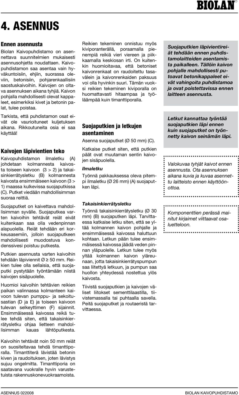 Kaivon pohjalla mahdollisesti olevat kappaleet, esimerkiksi kivet ja betonin palat, tulee poistaa. Tarkista, että puhdistamon osat eivät ole vaurioituneet kuljetuksen aikana.