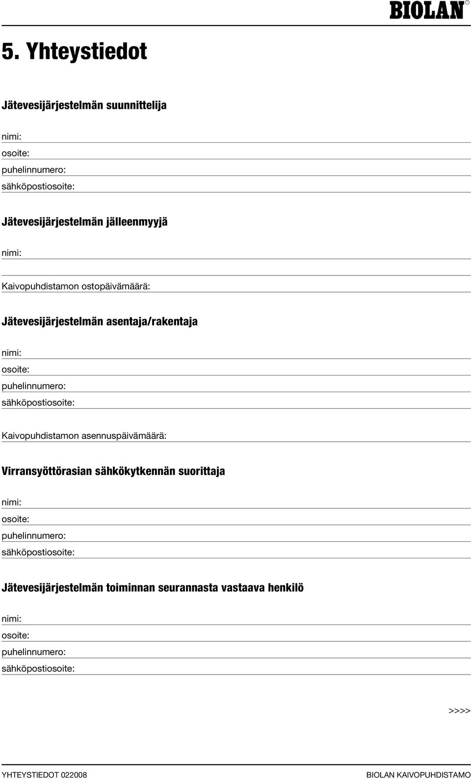 Kaivopuhdistamon asennuspäivämäärä: Virransyöttörasian sähkökytkennän suorittaja nimi: osoite: puhelinnumero: sähköpostiosoite: