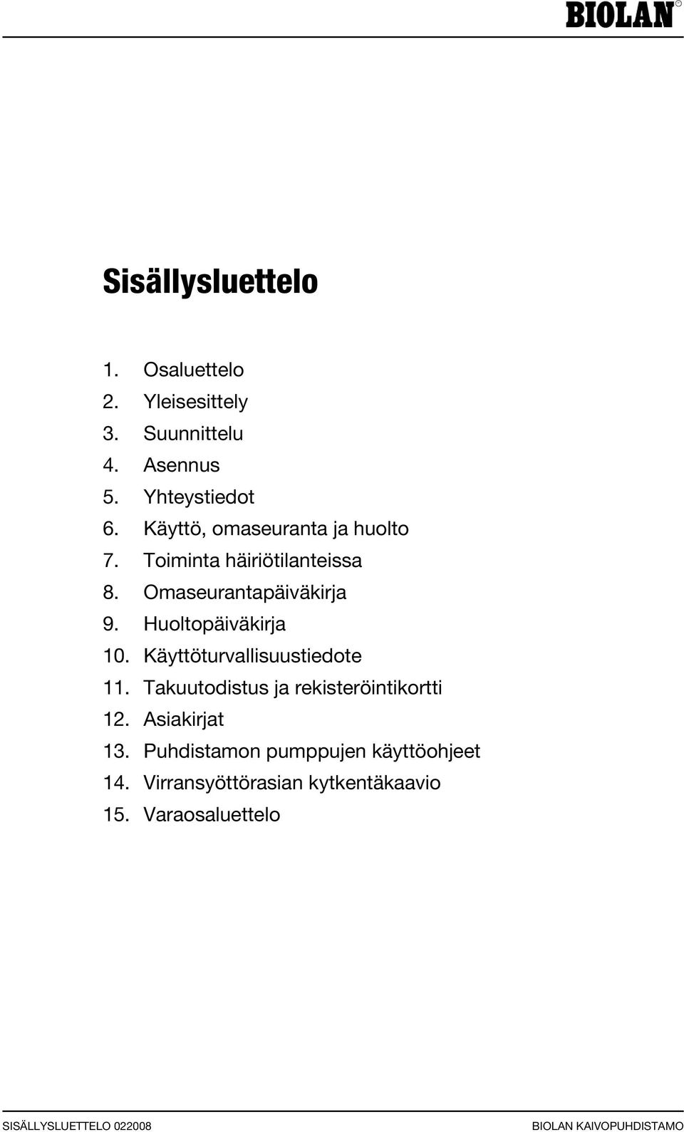 Huoltopäiväkirja 10. Käyttöturvallisuustiedote 11. Takuutodistus ja rekisteröintikortti 12. Asiakirjat 13.