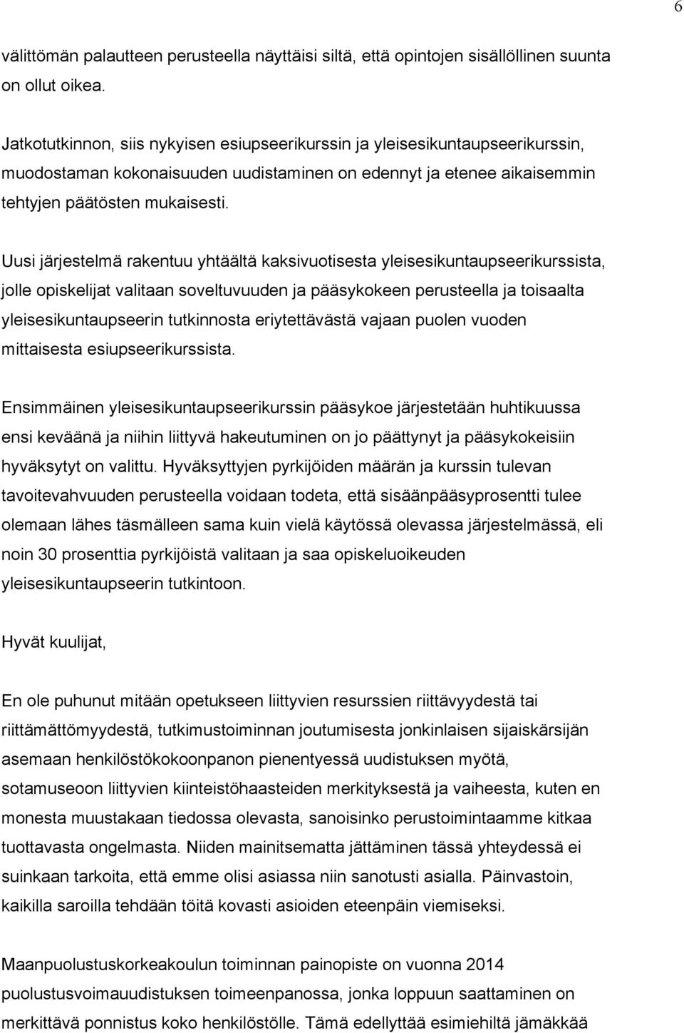 Uusi järjestelmä rakentuu yhtäältä kaksivuotisesta yleisesikuntaupseerikurssista, jolle opiskelijat valitaan soveltuvuuden ja pääsykokeen perusteella ja toisaalta yleisesikuntaupseerin tutkinnosta