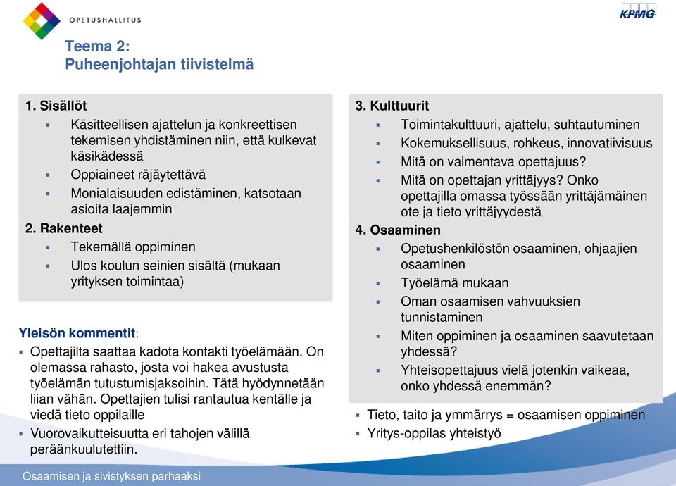 Rakenteet Tekemällä oppiminen Ulos koulun seinien sisältä (mukaan yrityksen toimintaa) Yleisön kommentit: Opettajilta saattaa kadota kontakti työelämään.