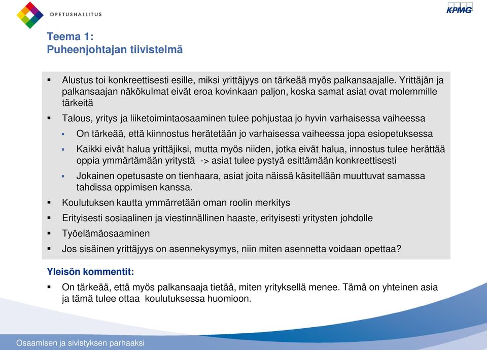 tärkeää, että kiinnostus herätetään jo varhaisessa vaiheessa jopa esiopetuksessa Kaikki eivät halua yrittäjiksi, mutta myös niiden, jotka eivät halua, innostus tulee herättää oppia ymmärtämään