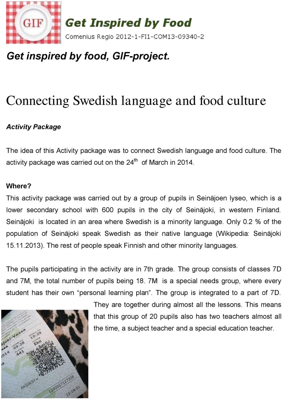 This activity package was carried out by a group of pupils in Seinäjoen lyseo, which is a lower secondary school with 600 pupils in the city of Seinäjoki, in western Finland.