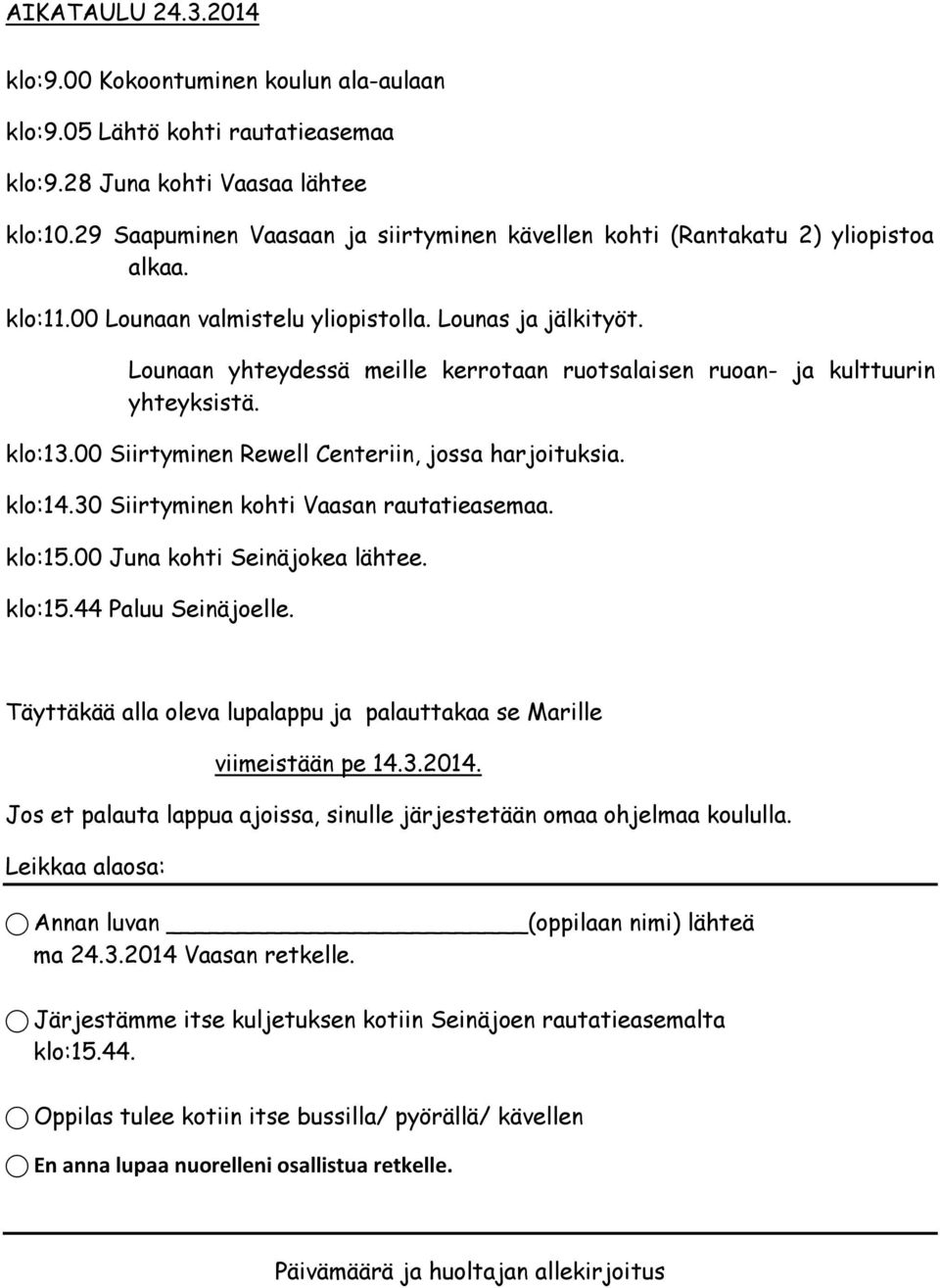 Lounaan yhteydessä meille kerrotaan ruotsalaisen ruoan- ja kulttuurin yhteyksistä. klo:13.00 Siirtyminen Rewell Centeriin, jossa harjoituksia. klo:14.30 Siirtyminen kohti Vaasan rautatieasemaa.