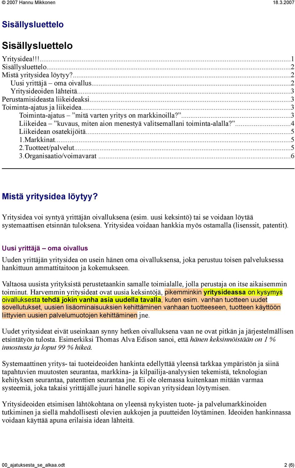 Markkinat...5 2.Tuotteet/palvelut...5 3.Organisaatio/voimavarat...6 Mistä yritysidea löytyy? Yritysidea voi syntyä yrittäjän oivalluksena (esim.